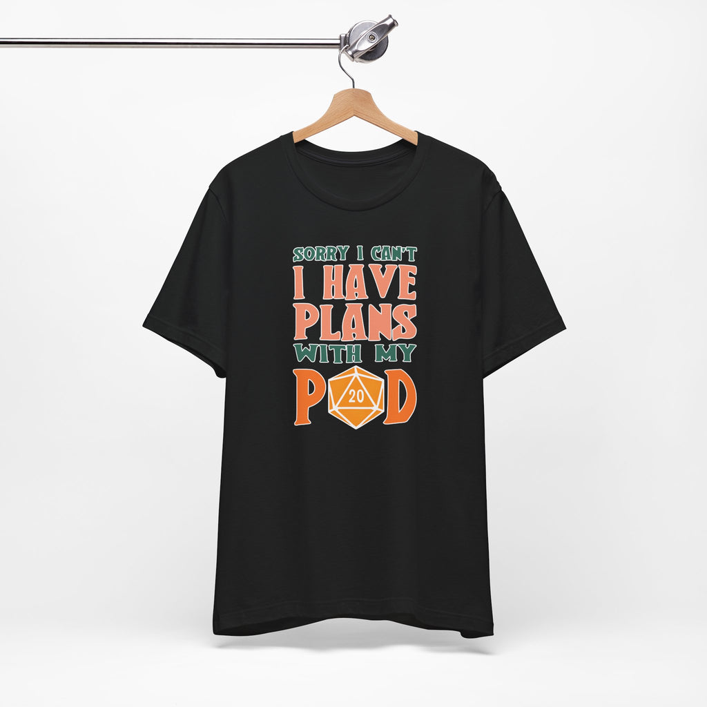 Sorry I Can't I Have Plans with My Pod Shirt | Funny TCG Shirt | Funny D&D Shirt